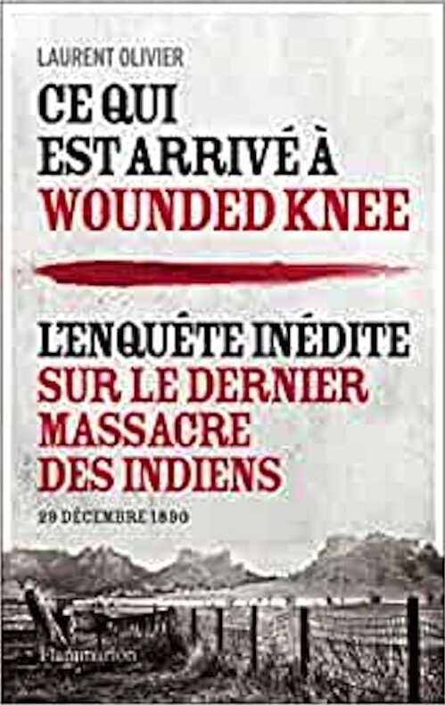 Ce qui est arrivé à Wounded Knee. L'enquête inédite sur le dernier massacre des Indiens (29 décembre 1890), 2021, 520 p.
