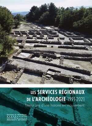 Les services régionaux de l'archéologie (1991-2021). Trente ans d'une histoire en mouvement, 2021, 179 p.