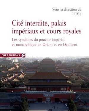 Cité interdite, palais impériaux et cours royales. Les symboles du pouvoir impérial et monarchique en Orient et en Occident, 2021, 476 p.