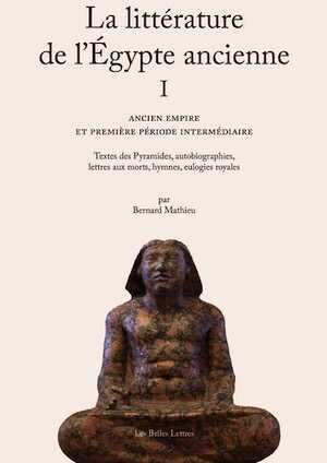 La Littérature de l'Égypte ancienne. Volume I, Ancien Empire et Première Période intermédiaire. Textes des Pyramides, autobiographies, lettres aux morts, hymnes, eulogies royales, 2021, 336 p.