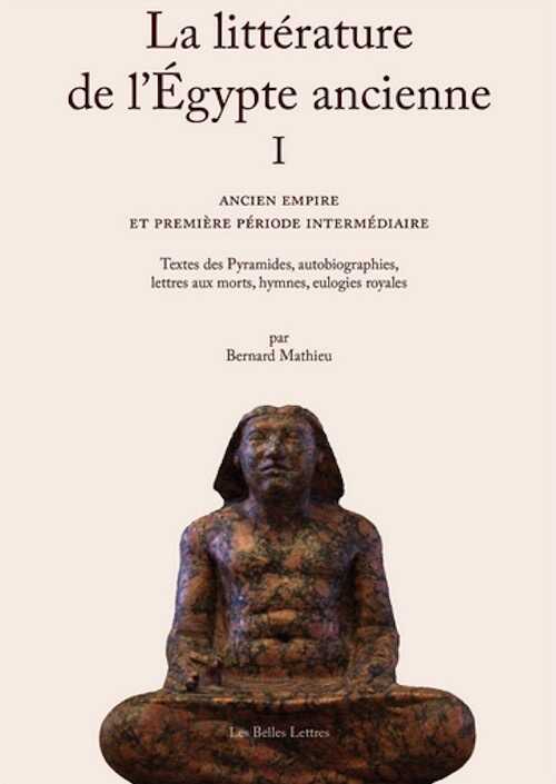 La Littérature de l'Égypte ancienne. Volume I, Ancien Empire et Première Période intermédiaire. Textes des Pyramides, autobiographies, lettres aux morts, hymnes, eulogies royales, 2021, 336 p.