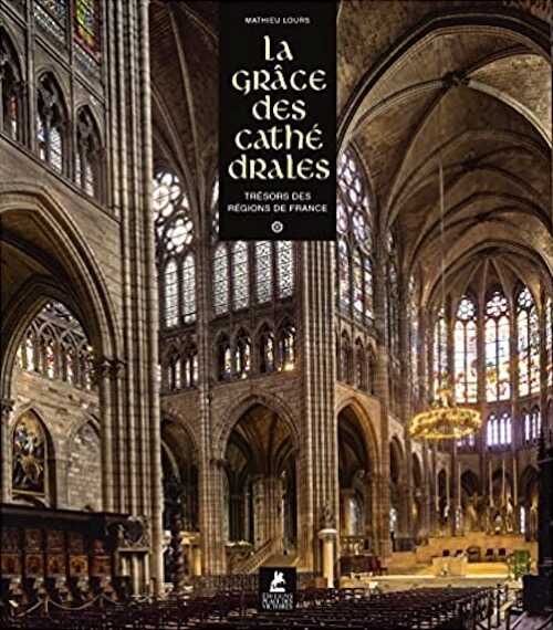 La Grâce des Cathédrales, trésors des régions de France, 2021, 320 p.
