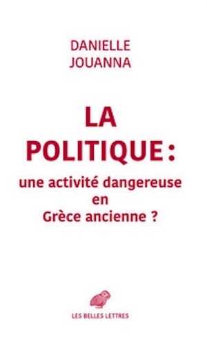 La Politique : une activité dangereuse en Grèce ancienne ?, 2022, 312 p.