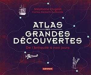 Atlas des grandes découvertes. De l'Antiquité à nos jours, 2021, 288 p.