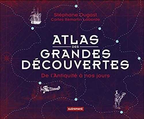 Atlas des grandes découvertes. De l'Antiquité à nos jours, 2021, 288 p.