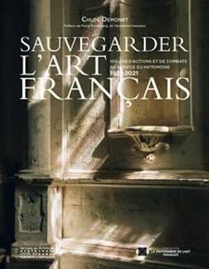 Sauvegarder l'Art Français. 100 ans d'actions et de combats au service du patrimoine 1921-2021, 2022, 232 p.