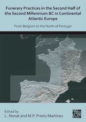 Funerary Practices in the Second Half of the Second Millennium BC in Continental Atlantic Europe. From Belgium to the North of Portugal, 2022, 234 p.