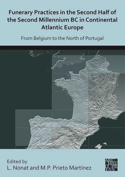 Funerary Practices in the Second Half of the Second Millennium BC in Continental Atlantic Europe. From Belgium to the North of Portugal, 2022, 234 p.