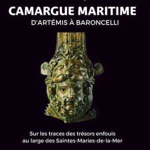 Camargue maritime, d'Artémis à Baroncelli. Sur les traces des trésors enfouis au large des Saintes-Maries-de-la-Mer, 2021, 272 p.