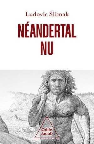Néandertal nu. Comprendre la créature humaine, 2021, 240 p.