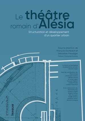 Le théâtre romain d' Alésia. Structuration et développement d'un quartier urbain, 2021, 384 p.