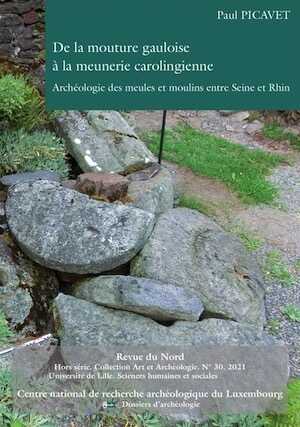 De la mouture gauloise à la meunerie carolingienne. Archéologie des meules et moulins entre Seine et Rhin, (Revue du Nord Hors série Archéologie n°30), 2021, 550 p.