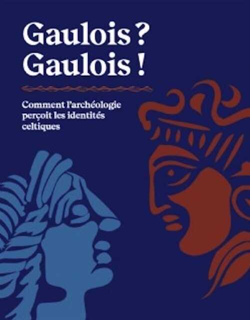 Gaulois ? Gaulois ! Comment l'archéologie perçoit les identités celtiques, 2021, 200 p., 200 ill.