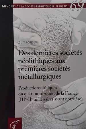Des dernières sociétés néolithiques aux premières sociétés métallurgiques. Productions lithiques du quart nord-ouest de la France (IIIe-IIe millénaires avant notre ère), (Mémoire SPF 69), 2022, 244 p.