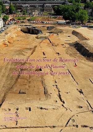 Evolution d'un secteur de Beauvais, place du Jeu de Paume, du Néolithique à nos jours, (Supplément n°37 à la RAP), 2022, 472 p.
