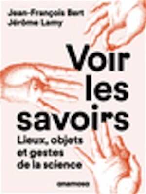 Voir les savoirs. Lieux, objets et gestes de la science, 2021, 432 p.