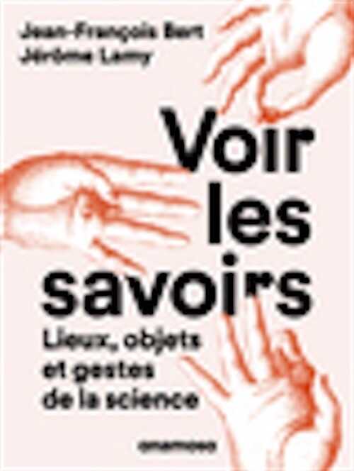 Voir les savoirs. Lieux, objets et gestes de la science, 2021, 432 p.