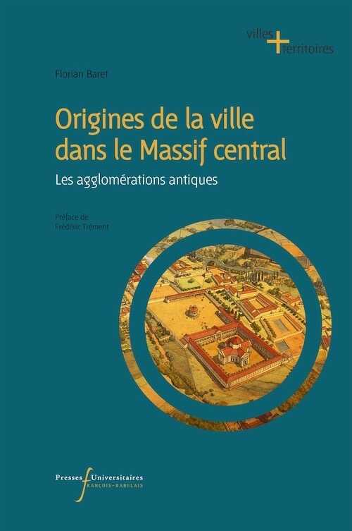 Origines de la ville dans le Massif Central. Les agglomérations antiques, 2022, 442 p.