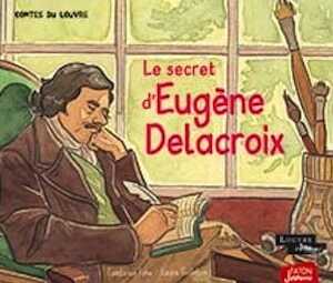 Le secret d'Eugène Delacroix, (Les contes du Louvre), 2022, 32 p. A partir de 4 ans