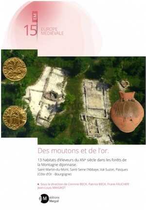 Des moutons et de l'or. 13 habitats d'éleveurs du XIVe siècle dans les forêts de la Montagne dijonnaise. Saint-Martin-du-Mont, Saint-Seine l'Abbaye, Val-Suzon, Pasques (Côte d'Or - Bourgogne), 2022, 326 p.