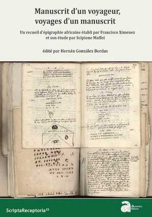 Manuscrit d'un voyageur, voyages d'un manuscrit. Un recueil d'épigraphie africaine établi par F. Ximenez et son étude par Scipione Maffei, 2022, 203 p.