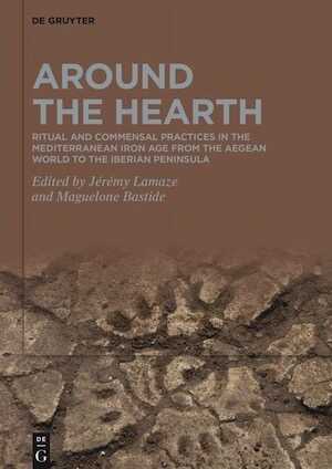 Around the Hearth. Ritual and commensal practices in the Mediterranean Iron Age from the Aegean World to the Iberian Peninsula, 2021, 290 p.