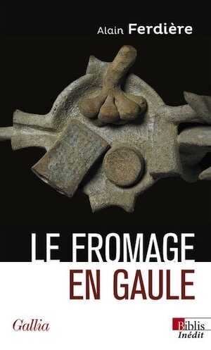 Le fromage en Gaule. Origines, production et consommation dans le monde antique, 2022, 320 p.