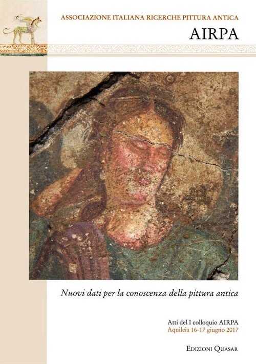 Nuovi dati per la conoscenza della pittura antica, (actes Ier coll. AIRPA, Aquileia, juin 2017), 2019, 320 p.