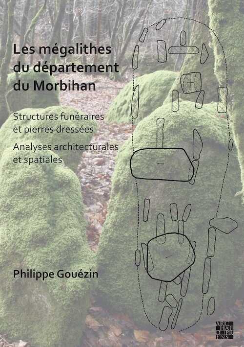 Les mégalithes du département du Morbihan. Structures funéraires et pierres dresses / Analyses architecturales et spatiales, 2022, 594 p., 313 ill.