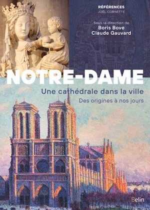 Notre-Dame de Paris. Une cathédrale dans la ville. Des origines à nos jours, 2022, 488 p.