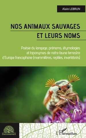 Nos animaux sauvages et leurs noms. Poésie du langage, prénoms, étymologies et toponymes de notre faune terrestree d'Europe francophone. Mammifères, reptiles, invertébrés, 2022, 270 p.