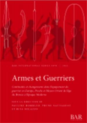 Armes et Guerriers. Continuités et changements dans l'équipement du guerrier en Europe, Proche et Moyen-Orient de l'âge du Bronze à l'époque Moderne, (BAR S3078), 2022, 206 p.