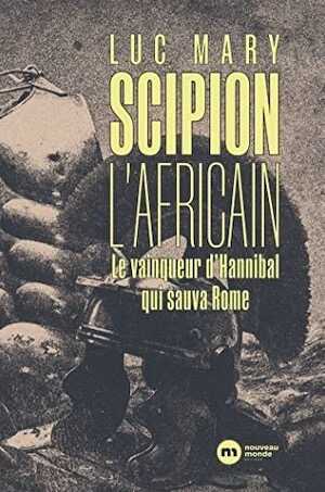 Scipion l'Africain. Le vainqueur d'Hannibal qui sauva Rome, 2022, 276 p.