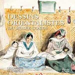 Dessins orientalistes du musée Condé, (Les Carnets de Chantilly), 2022, 96 p., 60 ill.