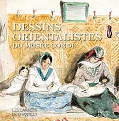 Dessins orientalistes du musée Condé, (Les Carnets de Chantilly), 2022, 96 p., 60 ill.