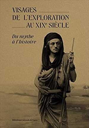 Les visages de l'exploration au XIXe siècle. Du mythe à l'histoire, 2022, 239 p.