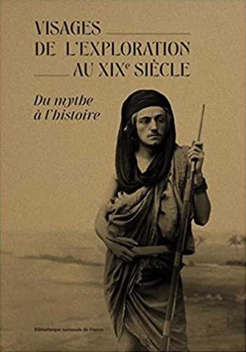 Les visages de l'exploration au XIXe siècle. Du mythe à l'histoire, 2022, 239 p.