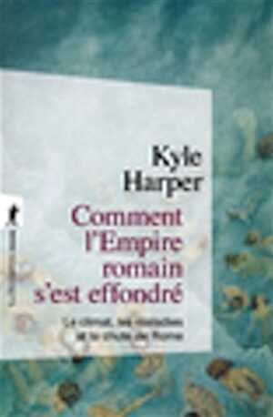 Comment l'Empire romain s'est effondré. Le climat, les maladies et la chute de Rome, 2021, 600 p.