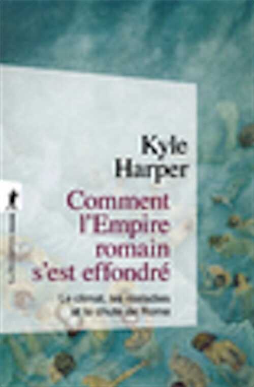 Comment l'Empire romain s'est effondré. Le climat, les maladies et la chute de Rome, 2021, 600 p.