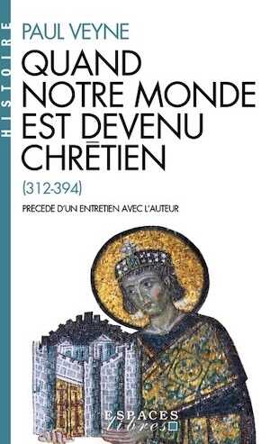 Quand notre monde est devenu chrétien (312-394), 2024, 288 p.