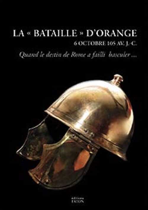 La bataille d'Orange. Rome en péril — 6 octobre 105 avant J.-C., 2022, 128 p., 100 ill.