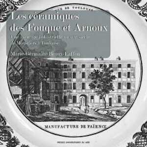 Les céramiques des Fouque et Arnoux. Une aventure industrielle au XIXe siècle de Moustiers à Toulouse, 2022, 226 p.