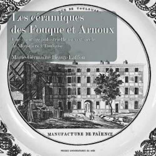 Les céramiques des Fouque et Arnoux. Une aventure industrielle au XIXe siècle de Moustiers à Toulouse, 2022, 226 p.