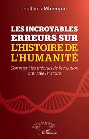 Les incroyables erreurs sur l'histoire de l'humanité. Comment les théories de l'évolution ont voilé l'histoire, 2022, 292 p.