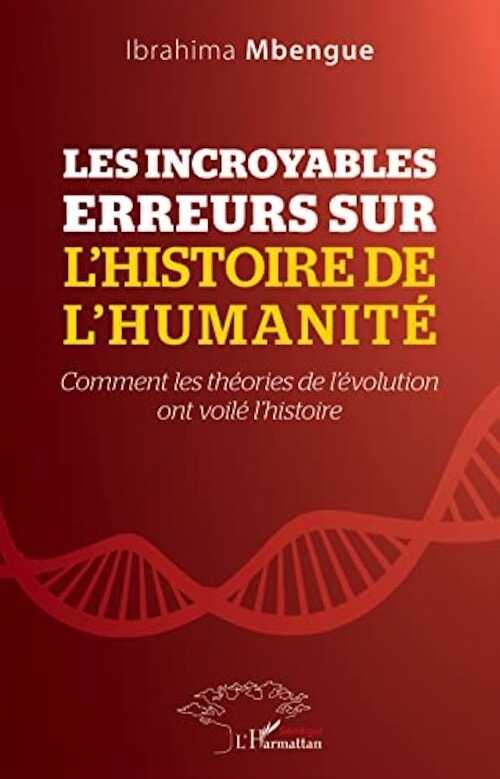 Les incroyables erreurs sur l'histoire de l'humanité. Comment les théories de l'évolution ont voilé l'histoire, 2022, 292 p.