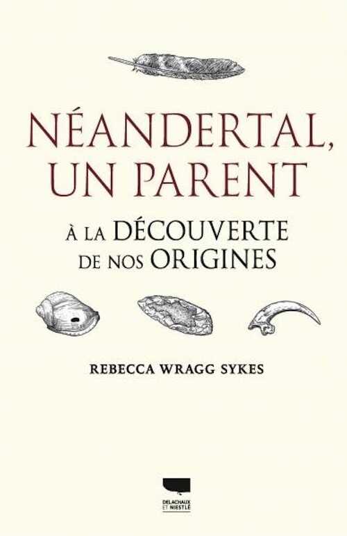 Néandertal, un parent. A la découverte de nos origines, 2022, 448 p.