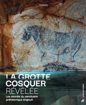 La grotte Cosquer révélée. Les secrets du sanctuaire préhistorique englouti, 2021, 240 p.