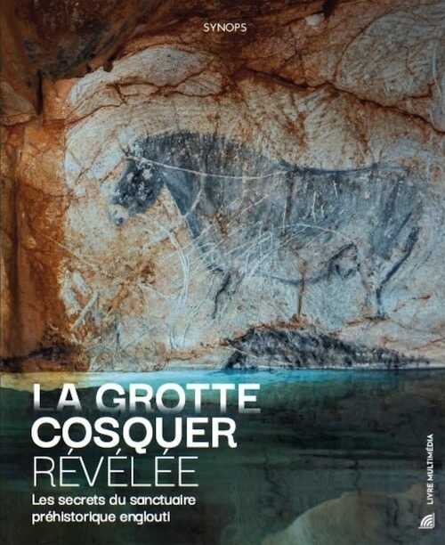 La grotte Cosquer révélée. Les secrets du sanctuaire préhistorique englouti, 2021, 240 p.
