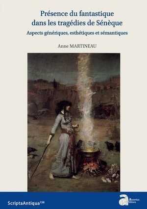 Présence du fantastique dans les tragédies de Sénèque. Aspects génériques, esthétiques et sémantiques, 2022, 350 p.