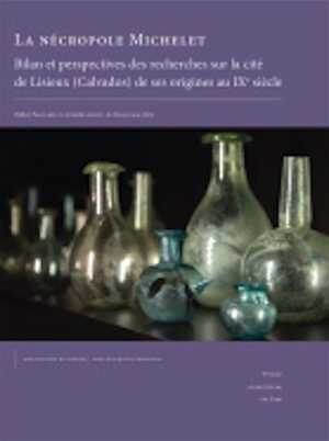 La nécropole Michelet. Bilan et perspectives des recherches sur la cité de Lisieux (Calvados) de ses origines au IXe siècle, 2022, 608 p.